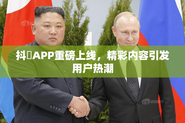 抖抈APP重磅上线，精彩内容引发用户热潮
