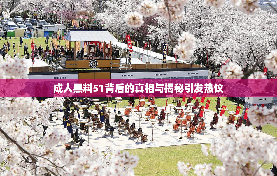 成人黑料51背后的真相与揭秘引发热议