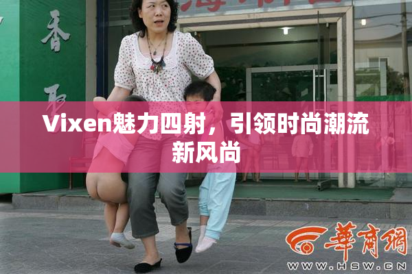 Vixen魅力四射，引领时尚潮流新风尚