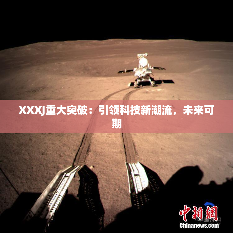 XXXJ重大突破：引领科技新潮流，未来可期