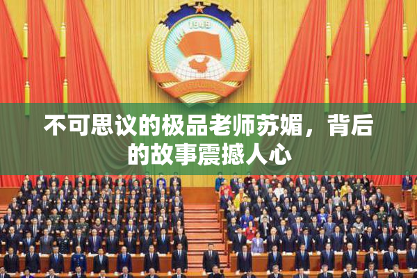 不可思议的极品老师苏媚，背后的故事震撼人心