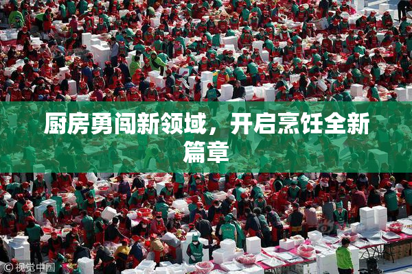 厨房勇闯新领域，开启烹饪全新篇章