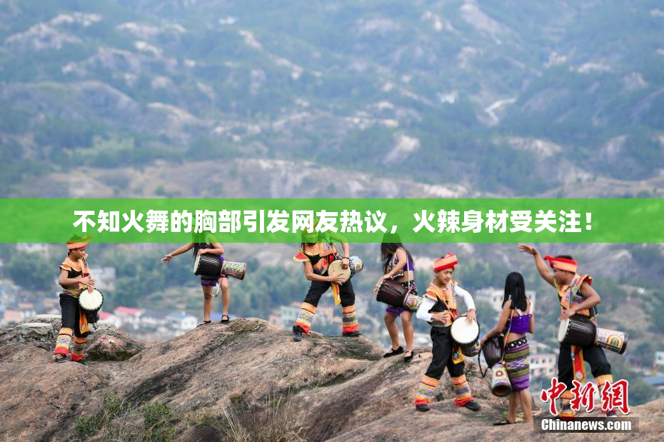 不知火舞的胸部引发网友热议，火辣身材受关注！