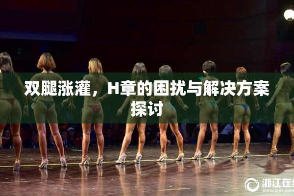 双腿涨灌，H章的困扰与解决方案探讨