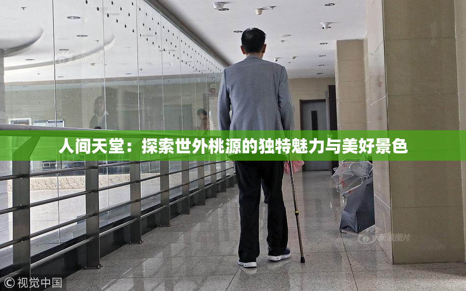 人间天堂：探索世外桃源的独特魅力与美好景色