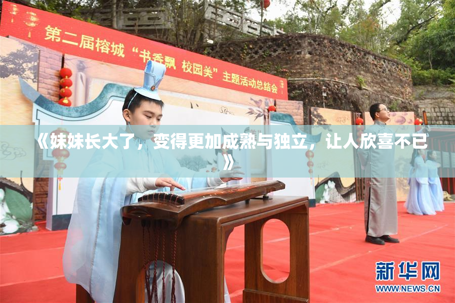 《妹妹长大了，变得更加成熟与独立，让人欣喜不已》