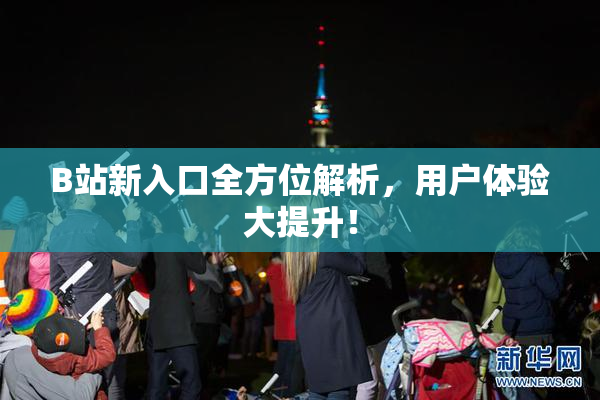 B站新入口全方位解析，用户体验大提升！