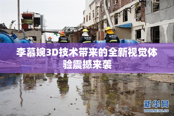 李慕婉3D技术带来的全新视觉体验震撼来袭