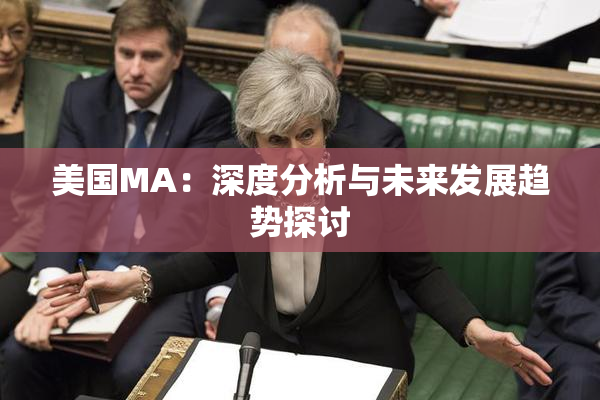 美国MA：深度分析与未来发展趋势探讨