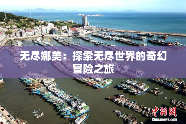 无尽娜美：探索无尽世界的奇幻冒险之旅