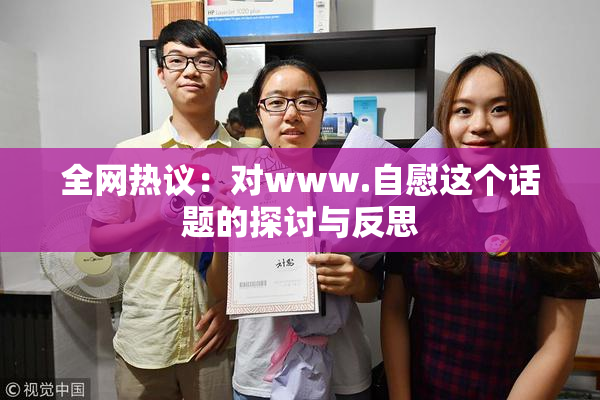 全网热议：对www.自慰这个话题的探讨与反思