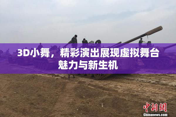 3D小舞，精彩演出展现虚拟舞台魅力与新生机