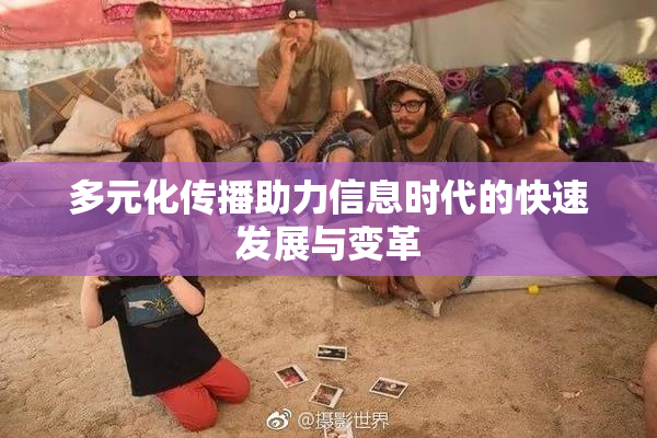 多元化传播助力信息时代的快速发展与变革