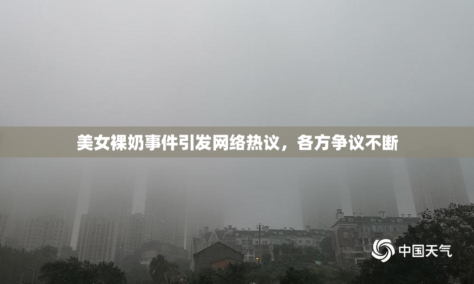 美女裸奶事件引发网络热议，各方争议不断
