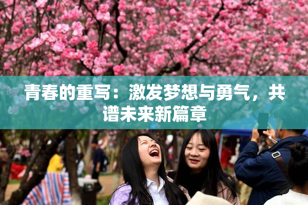 青春的重写：激发梦想与勇气，共谱未来新篇章