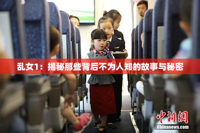 乱女1：揭秘那些背后不为人知的故事与秘密