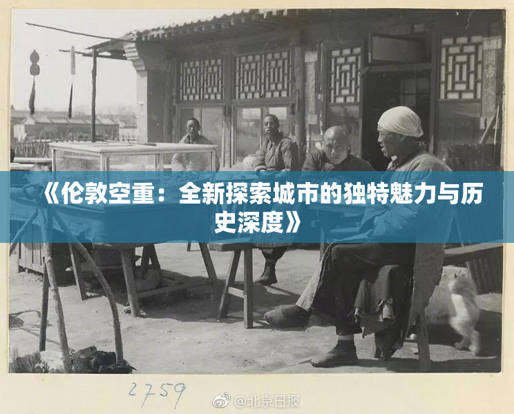 《伦敦空重：全新探索城市的独特魅力与历史深度》