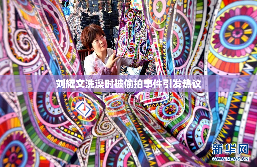 刘耀文洗澡时被偷拍事件引发热议
