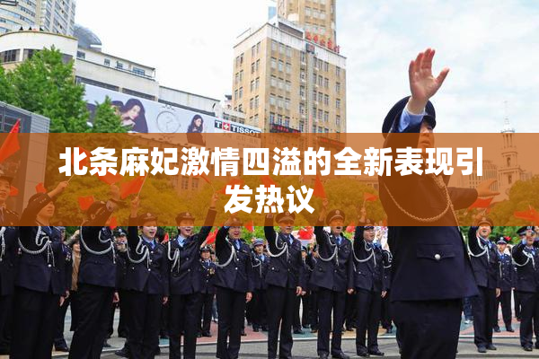 北条麻妃激情四溢的全新表现引发热议