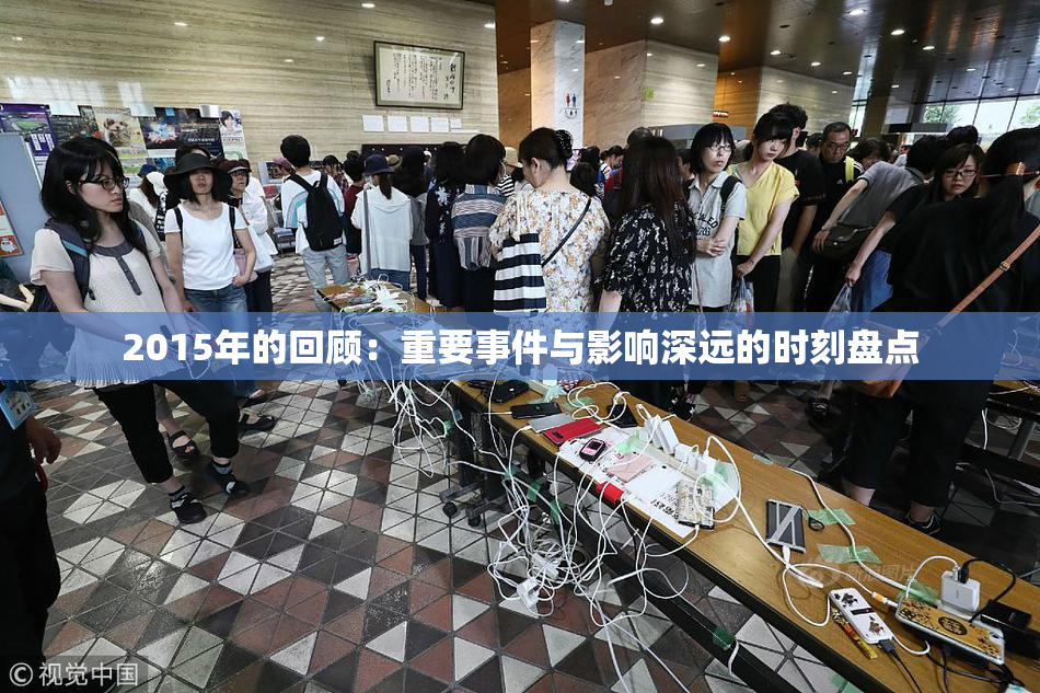2015年的回顾：重要事件与影响深远的时刻盘点