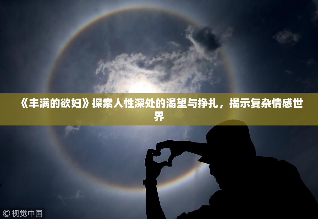 《丰满的欲妇》探索人性深处的渴望与挣扎，揭示复杂情感世界