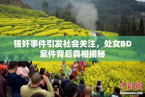 强奸事件引发社会关注，处女BD案件背后真相揭秘
