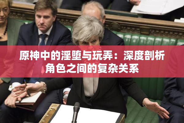 原神中的淫堕与玩弄：深度剖析角色之间的复杂关系