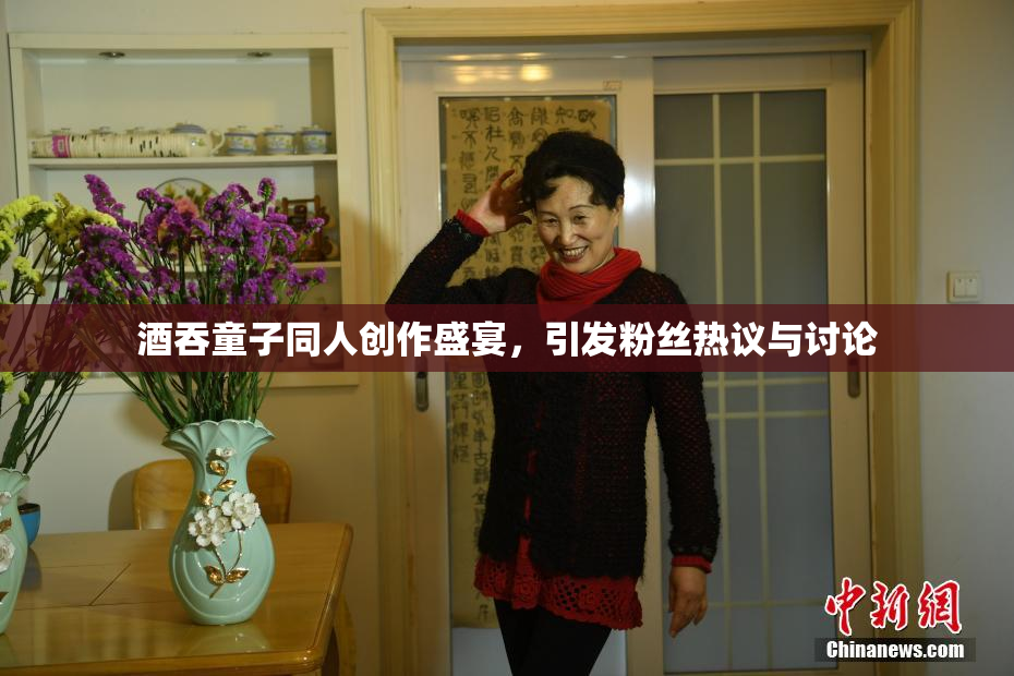 酒吞童子同人创作盛宴，引发粉丝热议与讨论