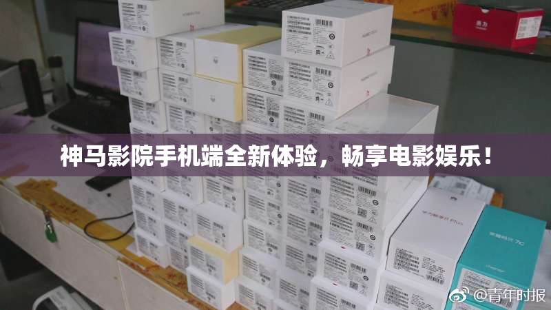 神马影院手机端全新体验，畅享电影娱乐！