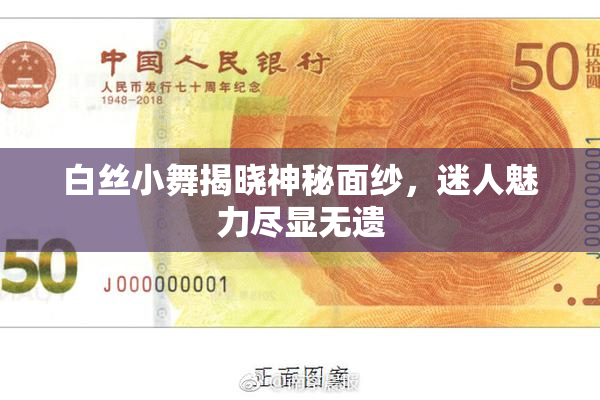 白丝小舞揭晓神秘面纱，迷人魅力尽显无遗