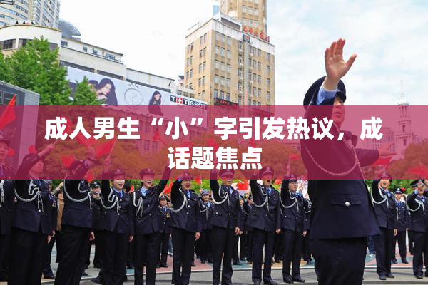 成人男生“小”字引发热议，成话题焦点