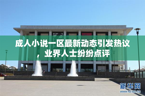 成人小说一区最新动态引发热议，业界人士纷纷点评