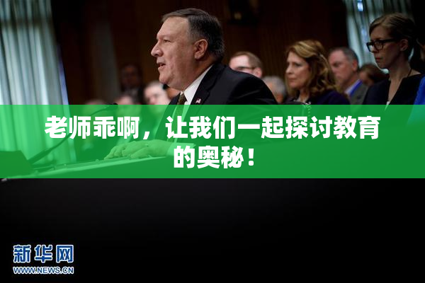 老师乖啊，让我们一起探讨教育的奥秘！