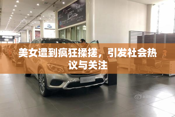 美女遭到疯狂揉搓，引发社会热议与关注