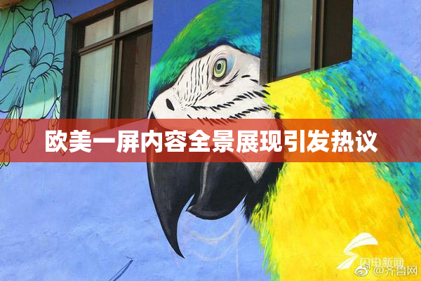 欧美一屏内容全景展现引发热议