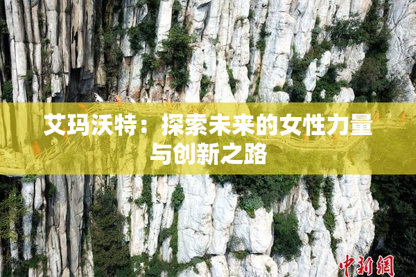 艾玛沃特：探索未来的女性力量与创新之路