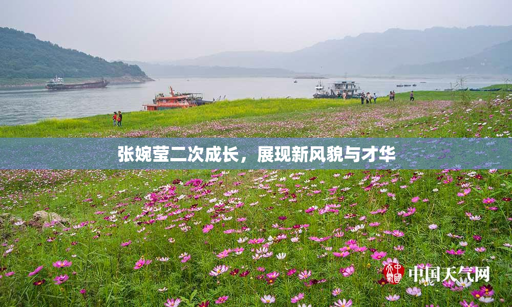张婉莹二次成长，展现新风貌与才华