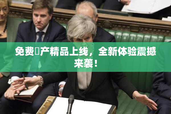 免费囯产精品上线，全新体验震撼来袭！