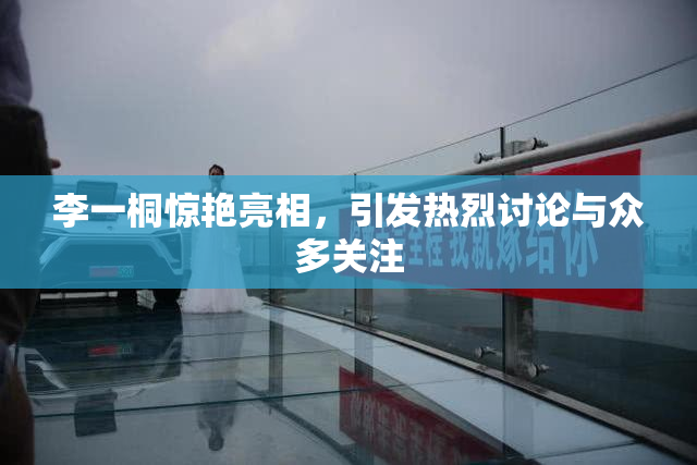 李一桐惊艳亮相，引发热烈讨论与众多关注