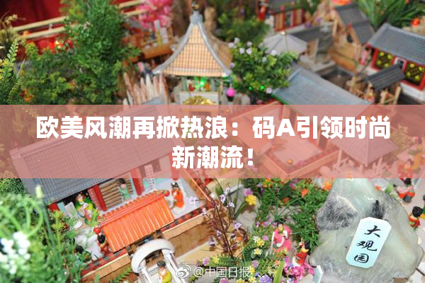 欧美风潮再掀热浪：码A引领时尚新潮流！
