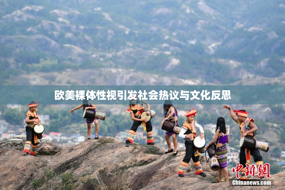欧美裸体性视引发社会热议与文化反思