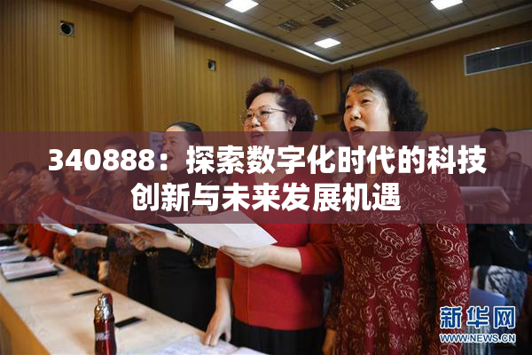 340888：探索数字化时代的科技创新与未来发展机遇