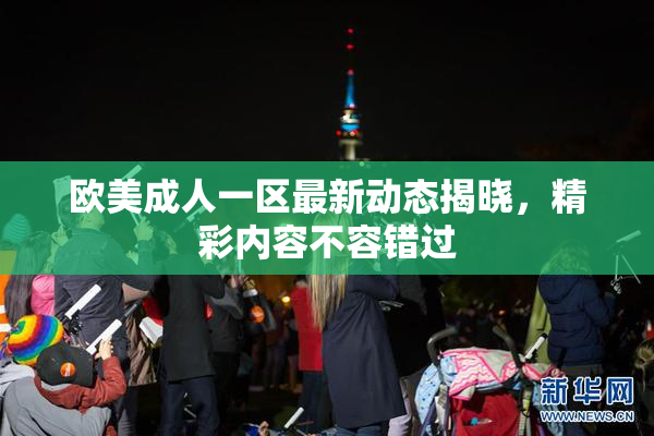 欧美成人一区最新动态揭晓，精彩内容不容错过