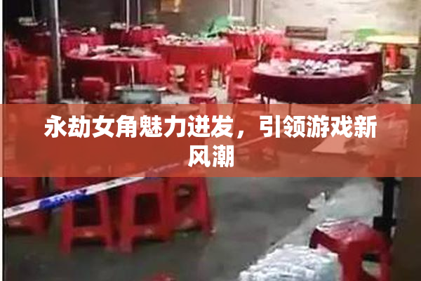 永劫女角魅力迸发，引领游戏新风潮