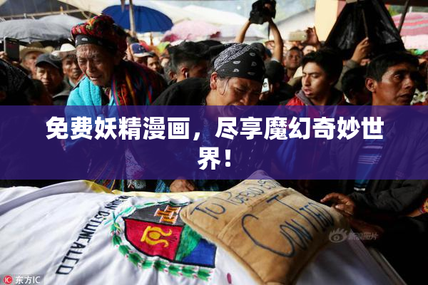 免费妖精漫画，尽享魔幻奇妙世界！