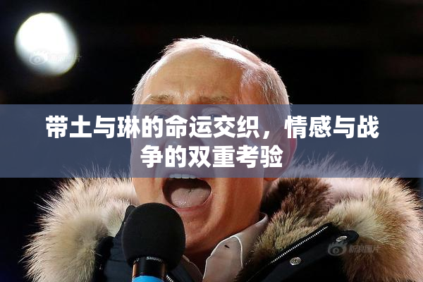 带土与琳的命运交织，情感与战争的双重考验