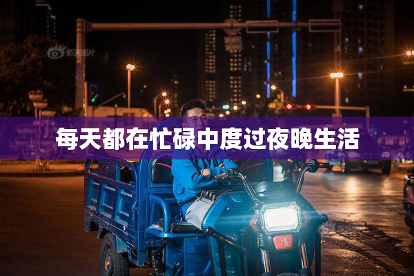 每天都在忙碌中度过夜晚生活
