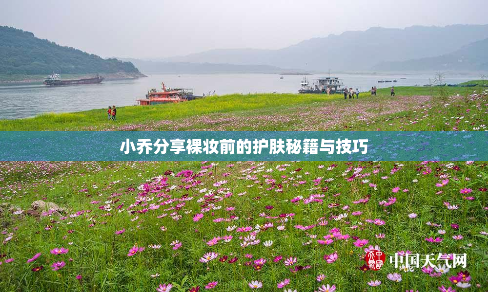 小乔分享裸妆前的护肤秘籍与技巧