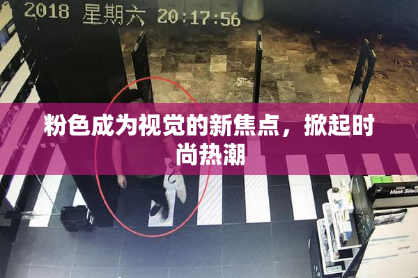 粉色成为视觉的新焦点，掀起时尚热潮