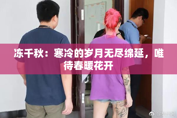 冻千秋：寒冷的岁月无尽绵延，唯待春暖花开